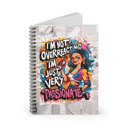 "I'm Not Overreacting; I'm Just Very Passionate." Spiral Notebook - Ruled Line