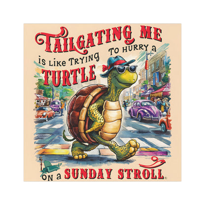 "Tailgating Me is Like Trying to Hurry a Turtle on a Sunday Stroll." - Car Magnet