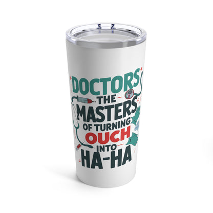 "Doctors The Masters of Turning OUCH into HA-HA." - Tumbler 20oz