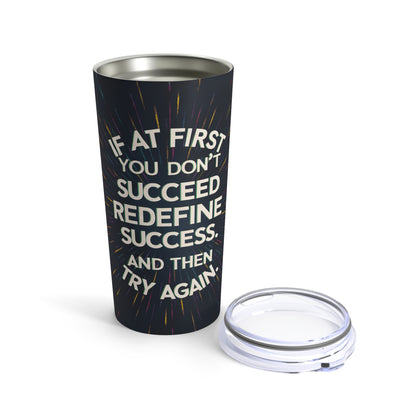 "If At First Your Don't Succeed Redefine Success. And Then Try Again." - Tumbler 20oz