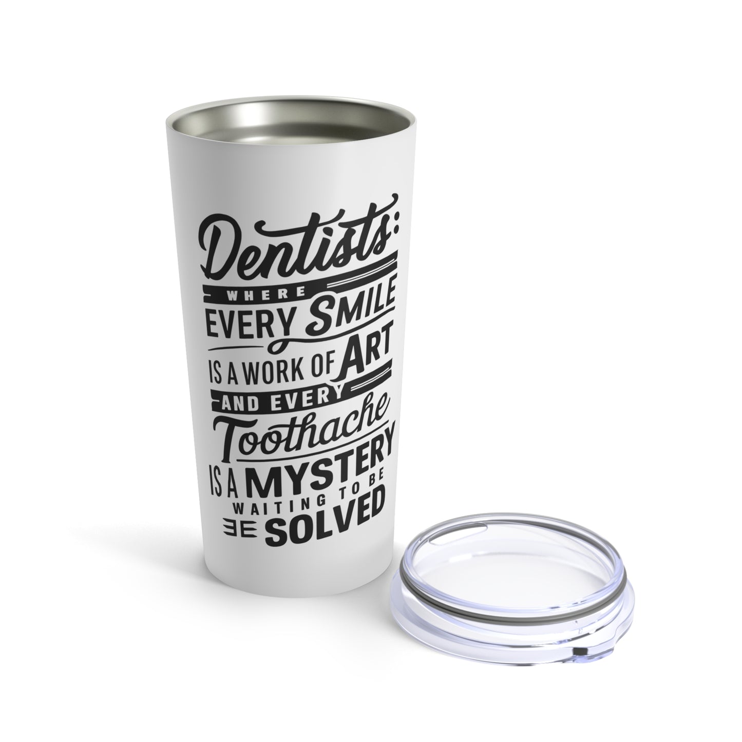 "Dentists: Where Every Smile is a Work of Art and Every Toothache is a Mystery Waiting to be Solved." - Tumbler 20oz