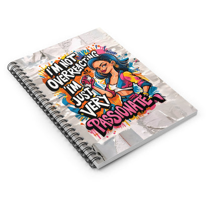 "I'm Not Overreacting; I'm Just Very Passionate." Spiral Notebook - Ruled Line