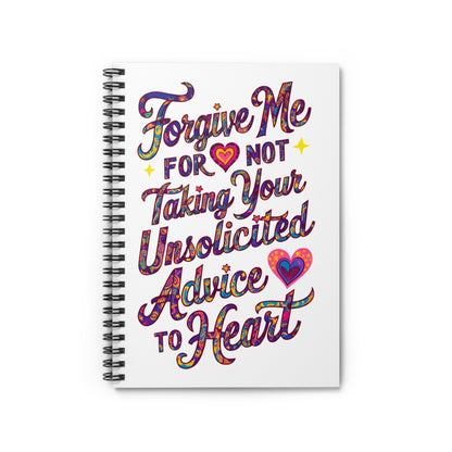 "Forgive Me For Not Taking Your Unsolicited Advice to Heart" Spiral Notebook - Ruled Line