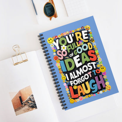 "You're So Full of Good Ideas I Almost Forgot to Laugh." Spiral Notebook - Ruled Line