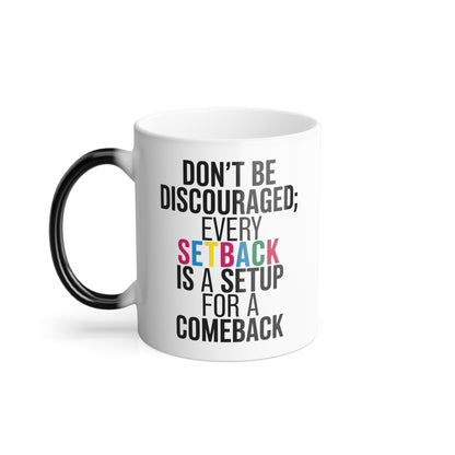 Don't Be Discouraged Every Setback is a Setup for a Comeback - Color Morphing Mug, 11oz