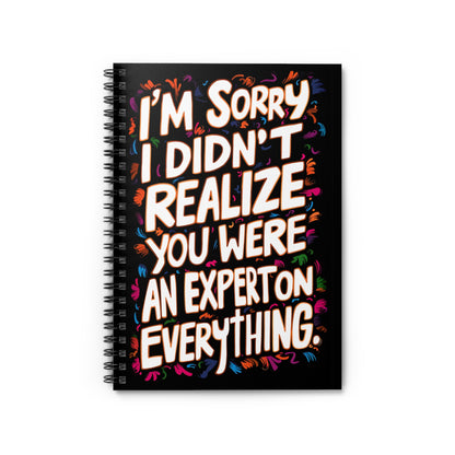 "I'm Sorry I Didn't Realize You Were An Expert On Everything." Spiral Notebook - Ruled Line