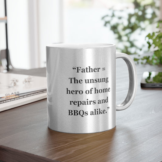 "Father = The unsung hero of home repairs and BBQs alike" - Metallic Mug (Silver\Gold)