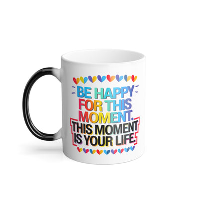 Be Happy For This Moment.This Moment is Your Life - Color Morphing Mug, 11oz