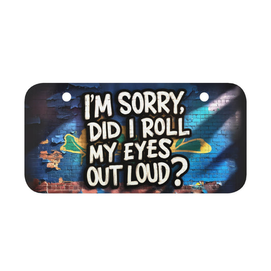 "I'm Sorry Did I Roll My Eyes Out Aloud?" - Mini License Plate