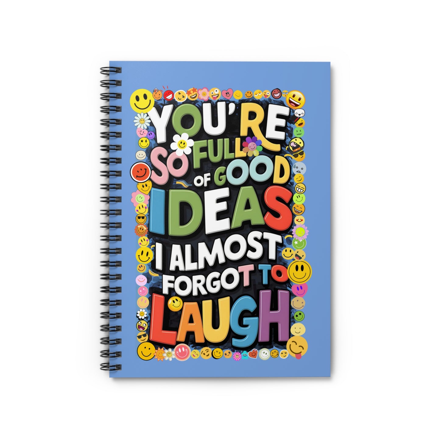 "You're So Full of Good Ideas I Almost Forgot to Laugh." Spiral Notebook - Ruled Line