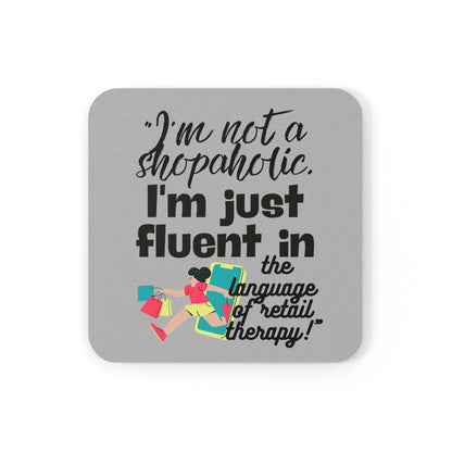 "I'm not a shopaholic; I'm just fluent in the language of retail therapy!"- Cork Coaster