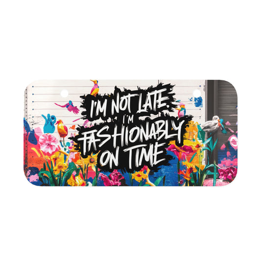 "I'm Not Late. I'm Fashionably on Time." - Mini License Plate