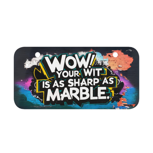 "Wow! Your Wit is as Sharp as Marble." - Mini License Plate