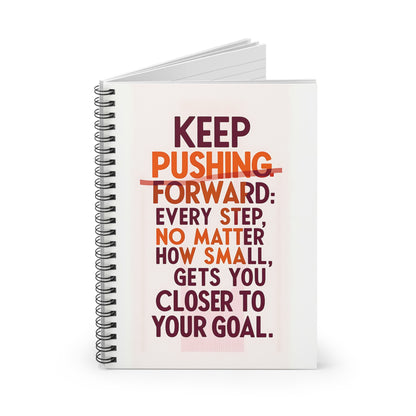 Keep Pushing Forward; Every Step No Matter How Small, Gets You Closer to Your Goal Spiral Notebook - Ruled Line