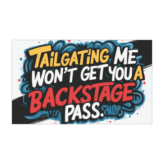 "Tailgating Me Won't Get You a Backstage Pass." - Car Magnets