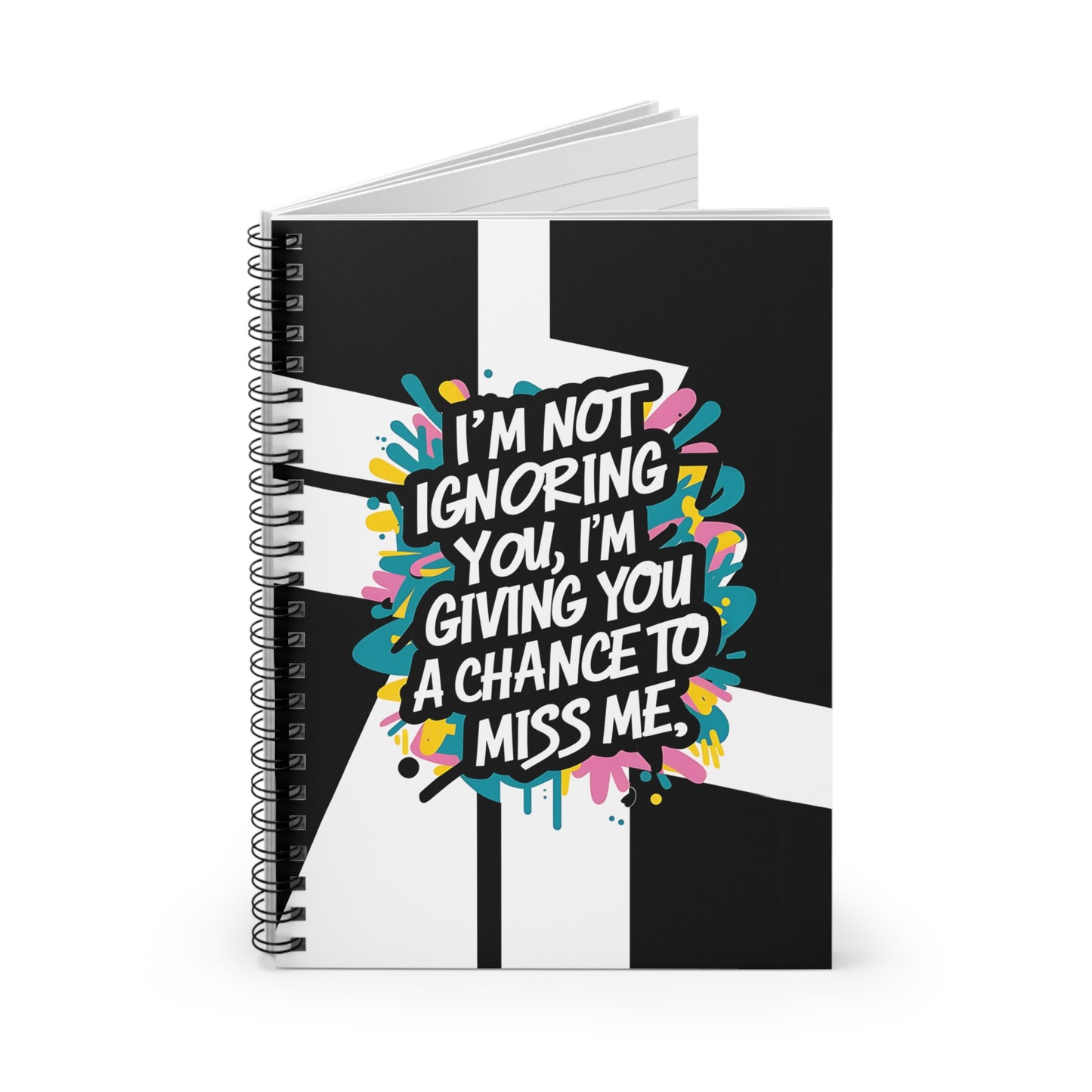 "I'm Not Ignoring You, I'm Giving You a Chance to Miss Me." Spiral Notebook - Ruled Line