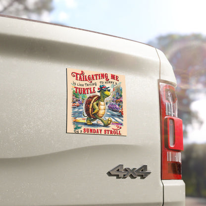 "Tailgating Me is Like Trying to Hurry a Turtle on a Sunday Stroll." - Car Magnet