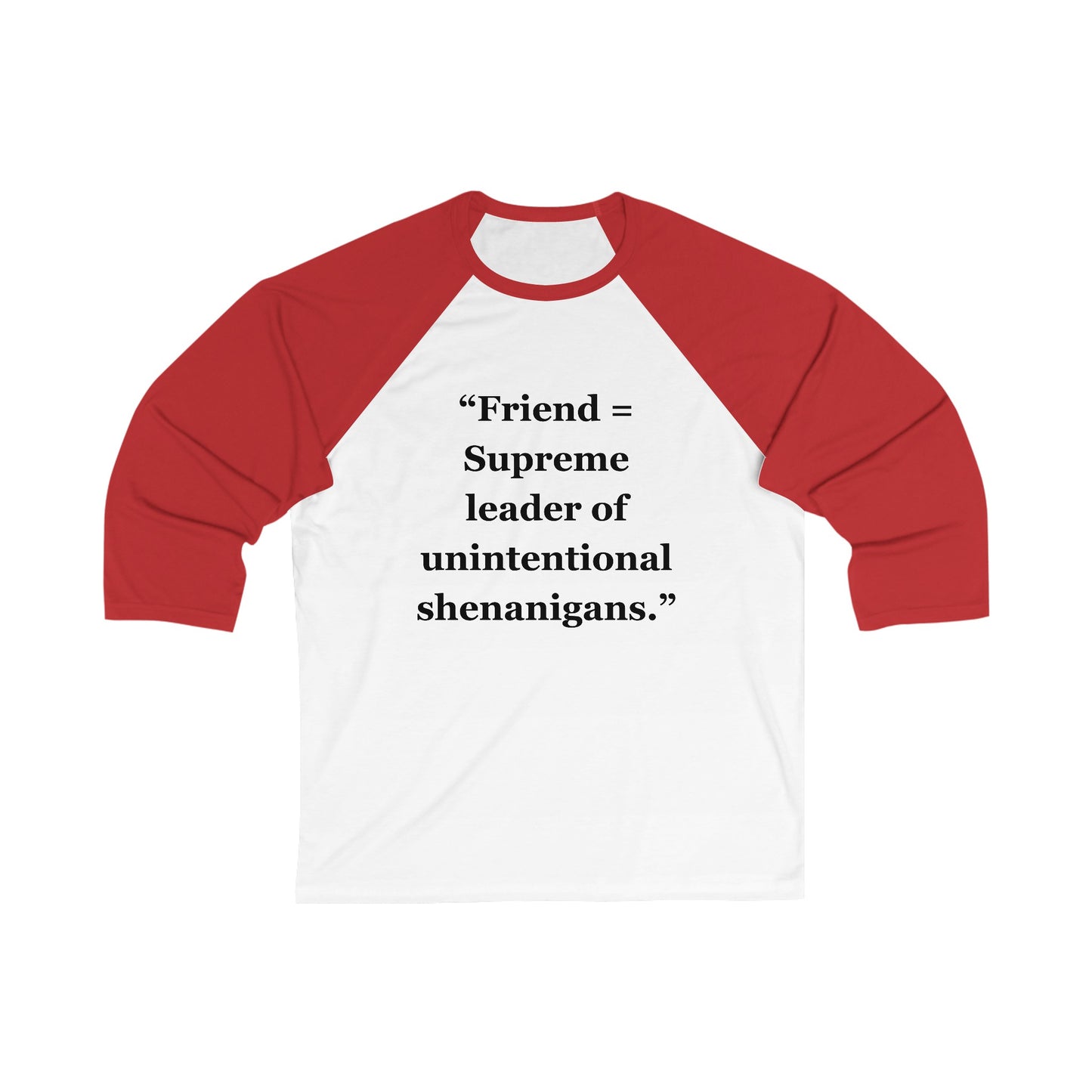 "Friend = Supreme leader of unintentional shenanigans"  - Unisex 3\4 Sleeve Baseball Tee