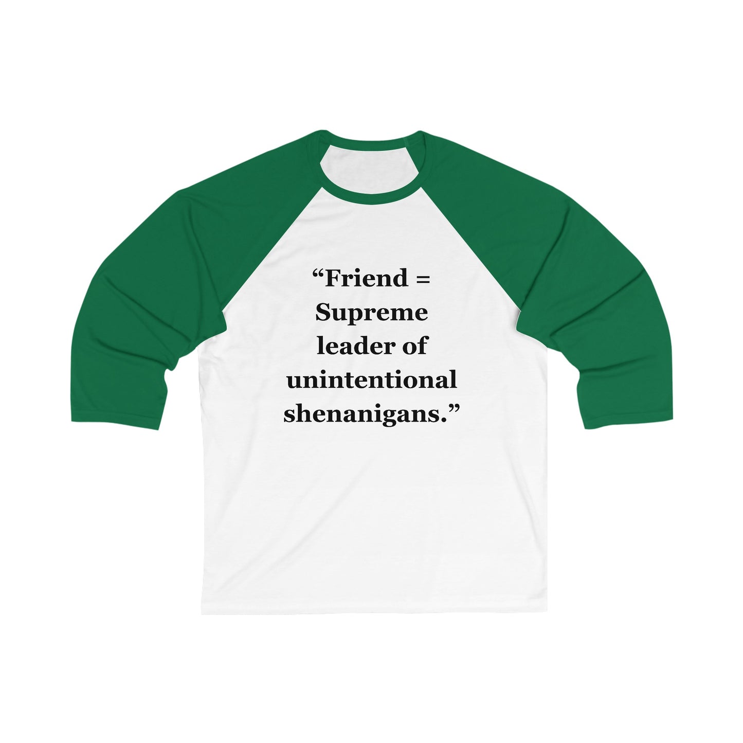 "Friend = Supreme leader of unintentional shenanigans"  - Unisex 3\4 Sleeve Baseball Tee