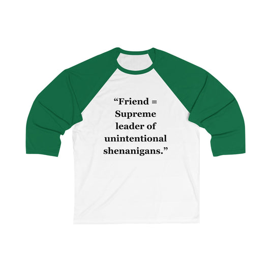 "Friend = Supreme leader of unintentional shenanigans"  - Unisex 3\4 Sleeve Baseball Tee