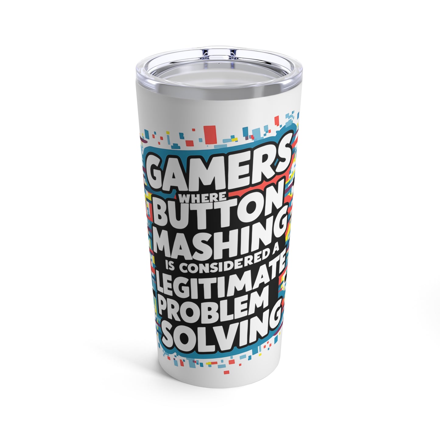 "Gamers Where Button Mashing is Considered a Legitimate Problem Solving." - Tumbler 20oz