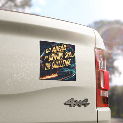 "Go Ahead Follow Me Closely. My Driving Skills Are Up for the Challenge" - Car Magnets