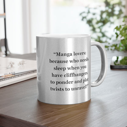 "Manga lovers because who needs sleep when you have cliffhangers to ponder and plot twists to unravel" - Metallic Mug (Silver\Gold)