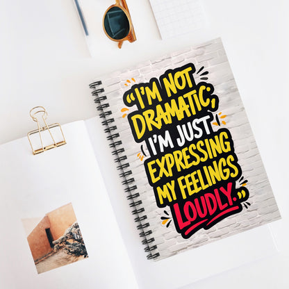 "I'm Not Dramatic; I'm Just Expressing My Feelings Loudly." Spiral Notebook - Ruled Line