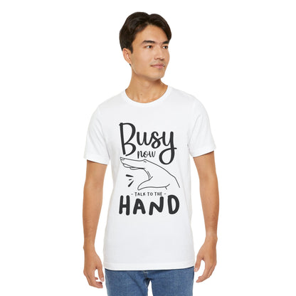 "Busy now. Talk to the hand" - Unisex Jersey Short Sleeve Tee