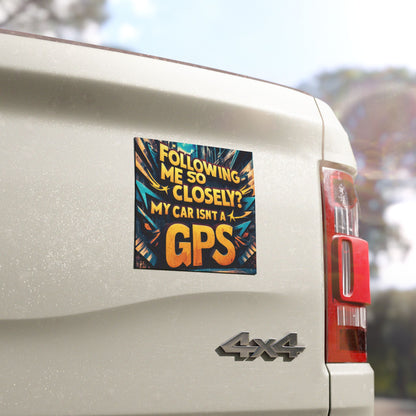 "Following Me So Closely. My Car isn't a GPS" - Car Magnets