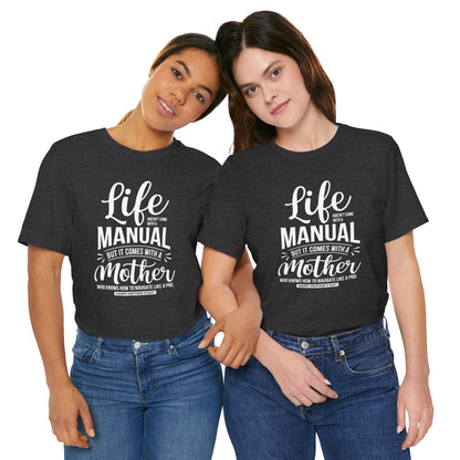 "Life doesn't come with a manual, but it comes with a mother who knows how to navigate it like a pro. Happy Mother's Day!" - Unisex Jersey Short Sleeve Tee