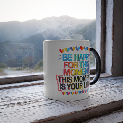 Be Happy For This Moment.This Moment is Your Life - Color Morphing Mug, 11oz