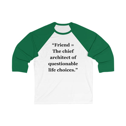 "Friend = The chief architect of questionable life choices" - Unisex 3\4 Sleeve Baseball Tee