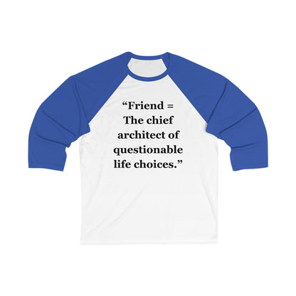 "Friend = The chief architect of questionable life choices" - Unisex 3\4 Sleeve Baseball Tee