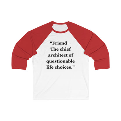 "Friend = The chief architect of questionable life choices" - Unisex 3\4 Sleeve Baseball Tee