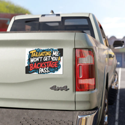 "Tailgating Me Won't Get You a Backstage Pass." - Car Magnets