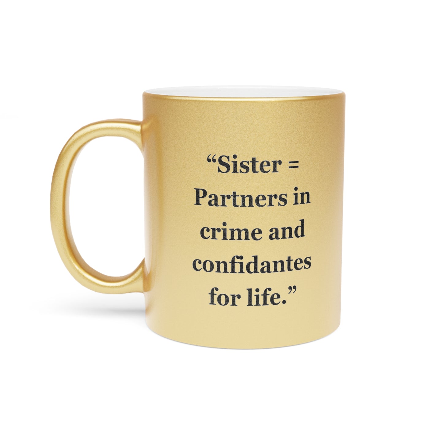 "Sister = Partners in crime and confidantes for life" - Metallic Mug (Silver\Gold)