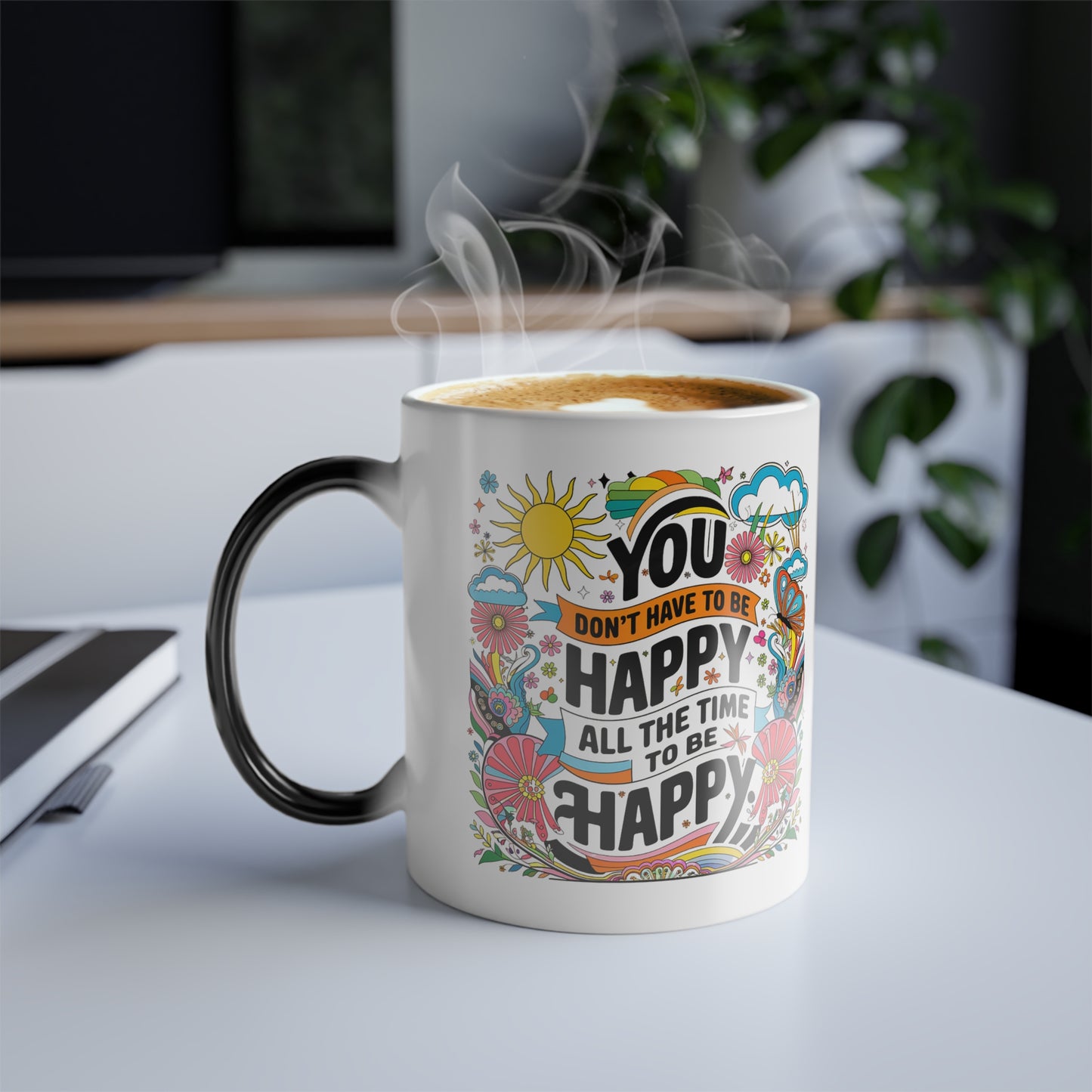 You Don't Have to be Happy All The Time to be Happy - Color Morphing Mug, 11oz