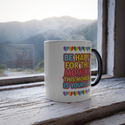 Be Happy For This Moment.This Moment is Your Life - Color Morphing Mug, 11oz