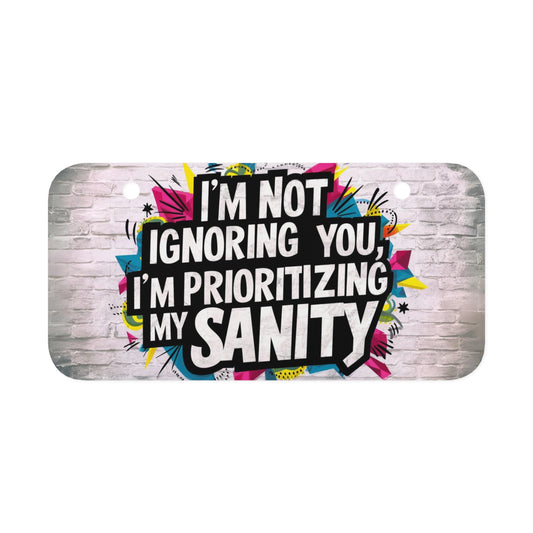 "I'm Not Ignoring You I'm Prioritizing My Sanity" - Mini License Plate