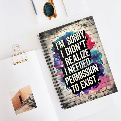 "I'm Sorry I Didn't Realize I Needed Permission to Exist." Spiral Notebook - Ruled Line