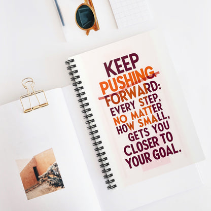 Keep Pushing Forward; Every Step No Matter How Small, Gets You Closer to Your Goal Spiral Notebook - Ruled Line