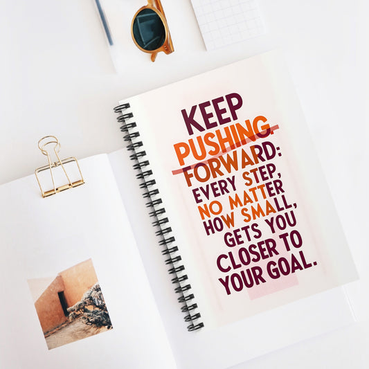 Keep Pushing Forward; Every Step No Matter How Small, Gets You Closer to Your Goal Spiral Notebook - Ruled Line