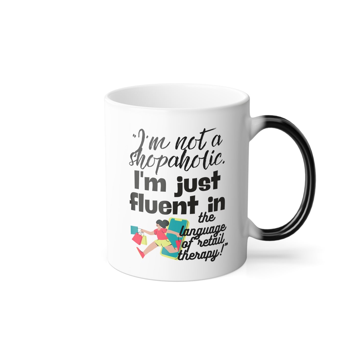 "I'm not a shopaholic; I'm just fluent in the language of retail therapy!" - Color Morphing Mug, 11oz