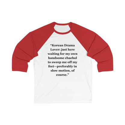 "Korean Drama Lover just here waiting for my own handsome chaebol to sweep me off my feet—preferably in slow motion, of course" - Unisex 3\4 Sleeve Baseball Tee