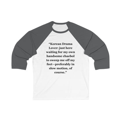 "Korean Drama Lover just here waiting for my own handsome chaebol to sweep me off my feet—preferably in slow motion, of course" - Unisex 3\4 Sleeve Baseball Tee