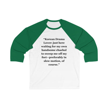 "Korean Drama Lover just here waiting for my own handsome chaebol to sweep me off my feet—preferably in slow motion, of course" - Unisex 3\4 Sleeve Baseball Tee
