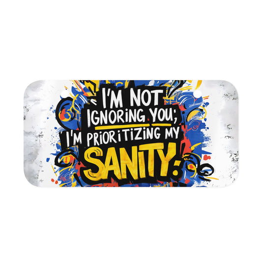 "I'm Not Ignoring You; I'm Prioritizing My Sanity!" - Mini License Plate