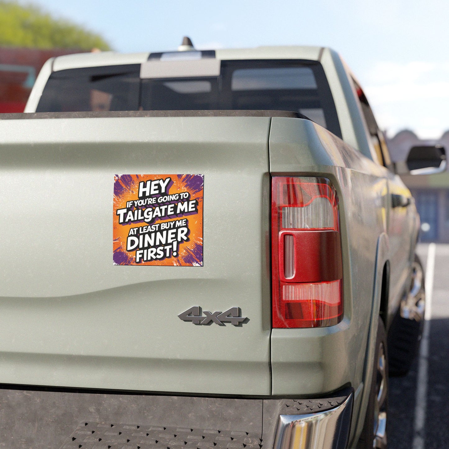 "Hey If You're Going to Tailgate Me at Least Buy Me Dinner First!" - Car Magnets