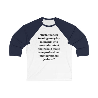 "Instafluencer turning everyday moments into curated content that would make even professional photographers jealous" - Unisex 3\4 Sleeve Baseball Tee